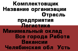 Комплектовщик › Название организации ­ Fusion Service › Отрасль предприятия ­ Логистика › Минимальный оклад ­ 25 000 - Все города Работа » Вакансии   . Челябинская обл.,Усть-Катав г.